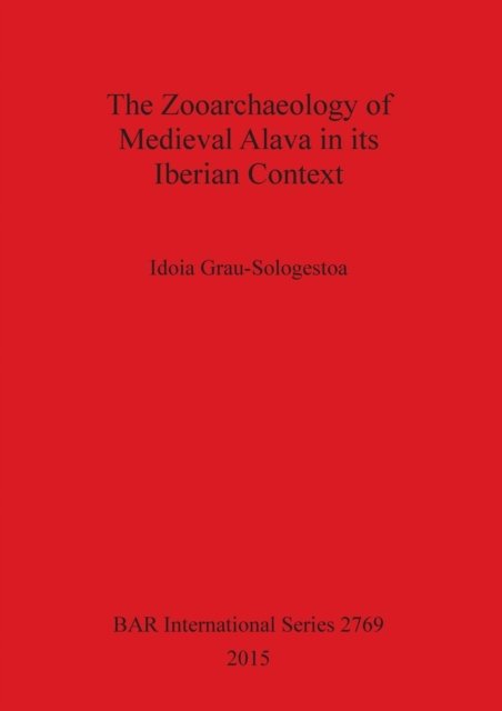 Cover for Idoia Grau-Sologestoa · Zooarchaeology of Medieval Alava in Its Iberian Context (Bog) (2015)
