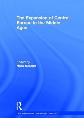 Cover for Nora Berend · The Expansion of Central Europe in the Middle Ages - The Expansion of Latin Europe, 1000-1500 (Gebundenes Buch) (2013)