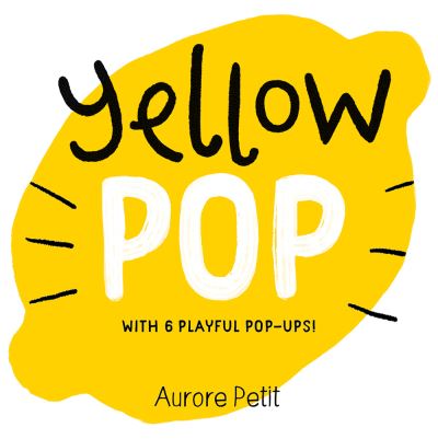 Cover for Aurore Petit · Yellow Pop (With 6 Playful Pop-Ups!): A Board Book - Color Pops (Board book) (2024)