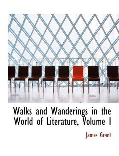 Cover for James Grant · Walks and Wanderings in the World of Literature, Volume I (Hardcover Book) [Large Type edition] (2008)