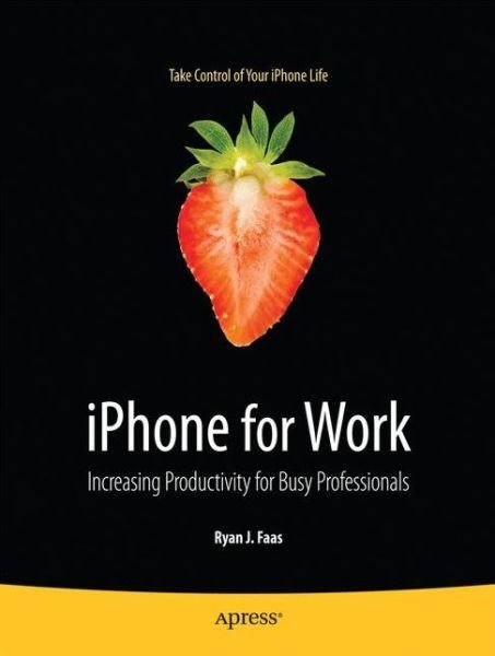 Iphone for Work: Increasing Productivity for Busy Professionals - Ryan Faas - Books - Springer-Verlag Berlin and Heidelberg Gm - 9781430224457 - October 29, 2009