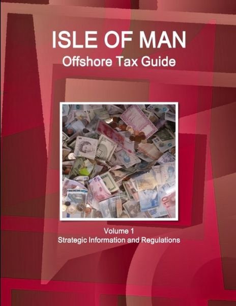 Cover for Inc Ibp · Isle of Man Offshore Tax Guide Volume 1 Strategic Information and Regulations (Paperback Book) (2015)