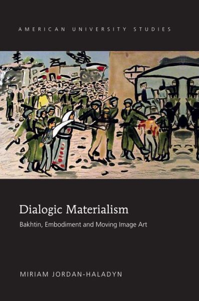 Cover for Miriam Jordan-Haladyn · Dialogic Materialism: Bakhtin, Embodiment and Moving Image Art - American University Studies (Hardcover Book) [New edition] (2014)