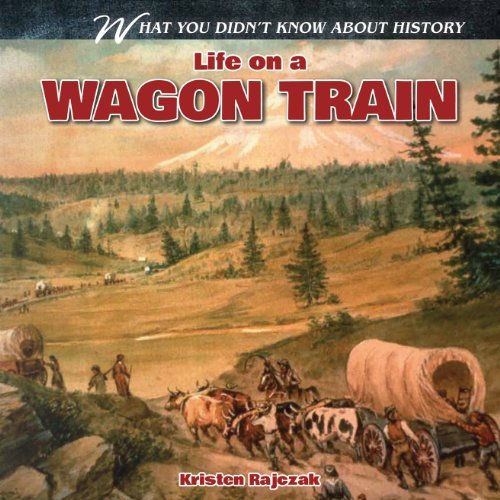 Life on a Wagon Train (What You Didn't Know About History (Gareth Stevens)) - Kristen Rajczak - Books - Gareth Stevens Publishing - 9781433984457 - January 16, 2013