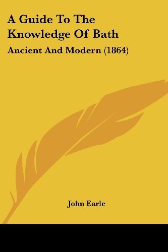 Cover for John Earle · A Guide to the Knowledge of Bath: Ancient and Modern (1864) (Paperback Book) (2008)