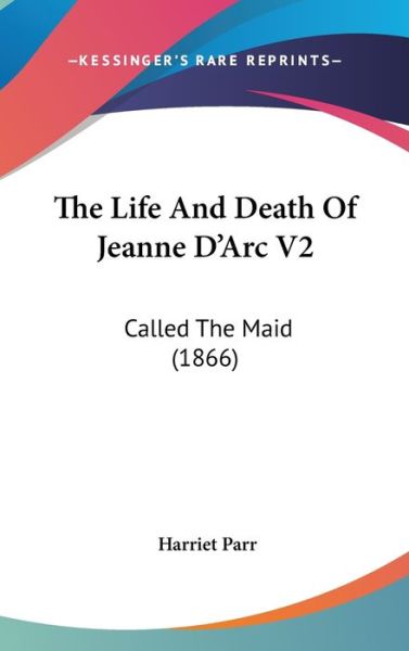 Cover for Harriet Parr · The Life and Death of Jeanne D'arc V2: Called the Maid (1866) (Hardcover Book) (2008)