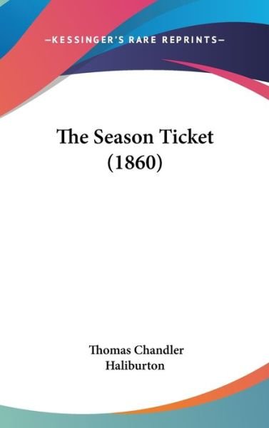Cover for Thomas Chandler Haliburton · The Season Ticket (1860) (Innbunden bok) (2008)