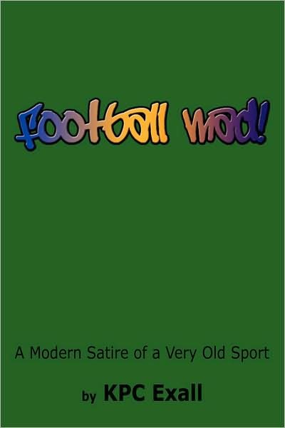 Cover for Kpc Exall · Football Mad!: a Modern Satire of a Very Old Sport (Taschenbuch) (2008)