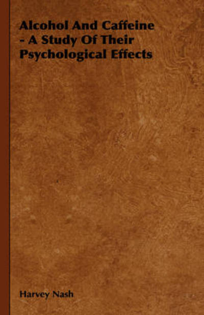 Alcohol and Caffeine - a Study of Their Psychological Effects - Harvey Nash - Books - Nash Press - 9781443727457 - November 4, 2008