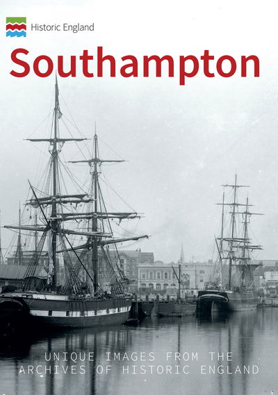 Historic England: Southampton: Unique Images from the Archives of Historic England - Historic England - Dave Marden - Books - Amberley Publishing - 9781445682457 - August 15, 2018