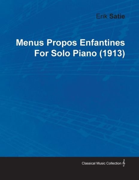 Cover for Erik Satie · Menus Propos Enfantines by Erik Satie for Solo Piano (1913) (Taschenbuch) (2010)