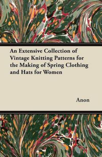 Cover for Anon · An Extensive Collection of Vintage Knitting Patterns for the Making of Spring Clothing and Hats for Women (Paperback Book) (2012)