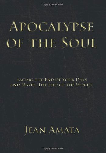 Cover for Jean Amata · Apocalypse of the Soul: Facing the End of Your Days and Maybe, the End of the World. (Hardcover Book) (2010)