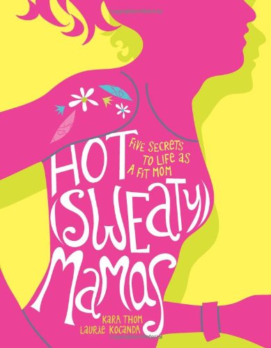 Cover for Kara Thom · Hot (Sweaty) Mamas: Five Secrets to Life As a Fit Mom (Paperback Book) [Original edition] (2025)