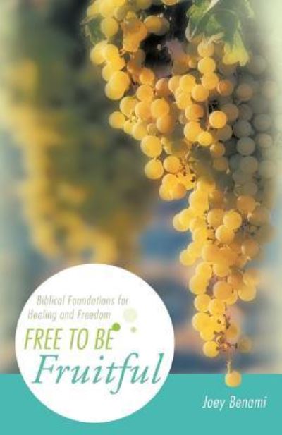 Cover for Joey Benami · Free to Be Fruitful: Biblical Foundations for Healing and Freedom (Paperback Book) (2012)