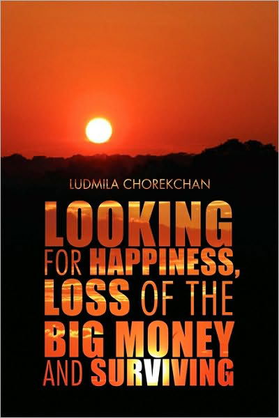 Looking for Happiness, Loss of the Big Money and Surviving - Ludmila Chorekchan - Books - Xlibris Corporation - 9781450037457 - March 8, 2010