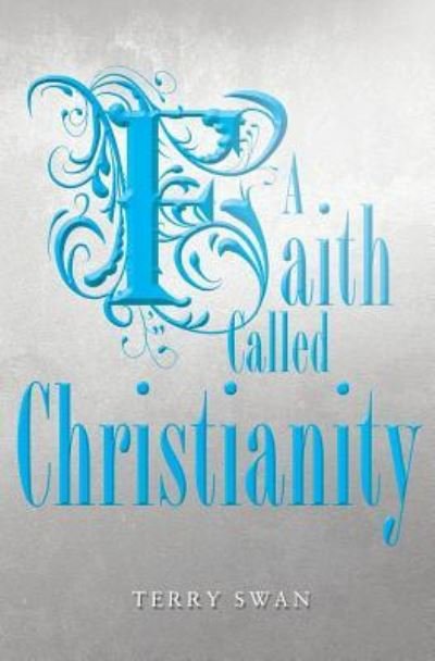 Cover for Dr Terry Swan · A Faith Called Christianity (Paperback Book) (2016)
