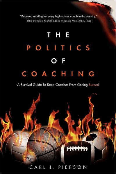 Cover for Carl J. Pierson · The Politics of Coaching: a Survival Guide to Keep Coaches from Getting Burned (Paperback Book) (2011)