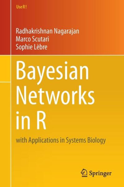 Cover for Radhakrishnan Nagarajan · Bayesian Networks in R: with Applications in Systems Biology - Use R! (Paperback Book) [2013 edition] (2013)