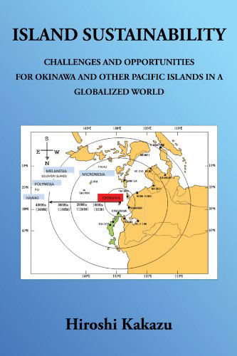 Island Sustainability: Challenges and Opportunities for Okinawa and Other Pacific Islands in a Globalized World - Hiroshi Kakazu - Books - Trafford - 9781466906457 - March 29, 2012
