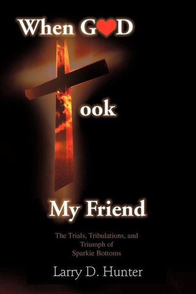 Cover for Larry D. Hunter · When God Took My Friend: the Trials, Tribulations, and Triumph of Sparkie Bottoms (Paperback Book) (2012)