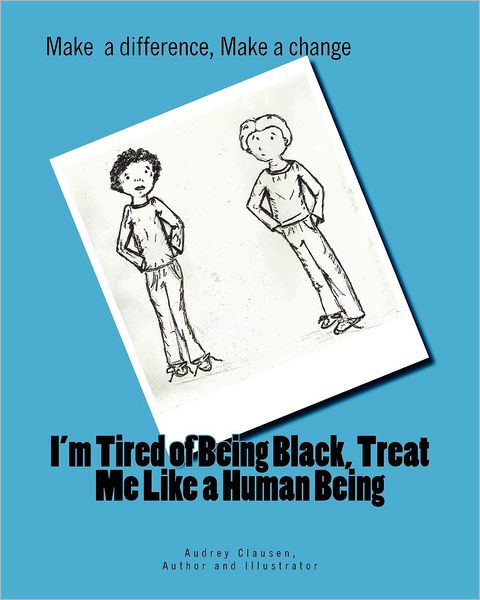 Cover for Audrey Clausen · I'm Tired of Being Black, Treat Me Like a Human Being: Make a Difference, Make a Change (Paperback Book) (2012)