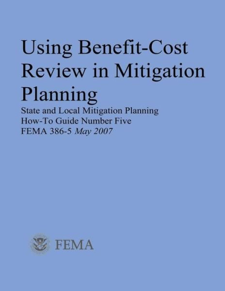 Cover for Federal Emergency Management Agency · Using Benefit-cost Review in Mitigation Planning (State and Local Mitigation Planning How-to Guide Number Five; Fema 386-5 / May 2007) (Taschenbuch) (2013)