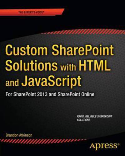 Custom SharePoint Solutions with HTML and JavaScript: For SharePoint On-Premises and SharePoint Online - Brandon Atkinson - Bøger - APress - 9781484205457 - 13. marts 2015
