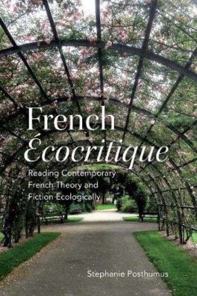Cover for Stephanie Posthumus · French 'Ecocritique': Reading Contemporary French Theory and Fiction Ecologically - University of Toronto Romance Series (Hardcover Book) (2017)