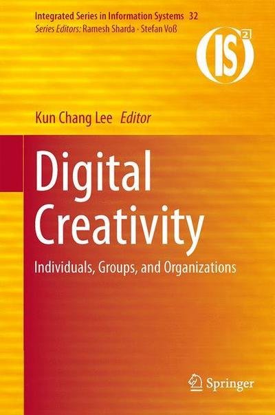 Cover for Kun Chang Lee · Digital Creativity: Individuals, Groups, and Organizations - Integrated Series in Information Systems (Paperback Bog) [2013 edition] (2014)