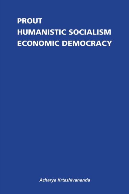 Cover for Acharya Krtashivananda · Prout: Humanistic Socialism and Economic Democracy (Taschenbuch) (2013)