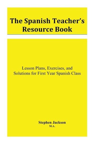 Cover for Stephen Jackson · The Spanish Teacher's Resource Book: Lesson Plans, Exercises, and Solutions for First Year Spanish Class (Volume 1) (Paperback Book) (2013)