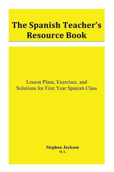 Cover for Stephen Jackson · The Spanish Teacher's Resource Book: Lesson Plans, Exercises, and Solutions for First Year Spanish Class (Volume 1) (Pocketbok) (2013)