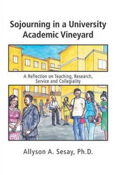 Sojourning in a University Academic Vineyard: a Reflection on Teaching, Research, Service and Collegiality - Ph D Allyson a Sesay - Livros - iUniverse - 9781491755457 - 31 de julho de 2015