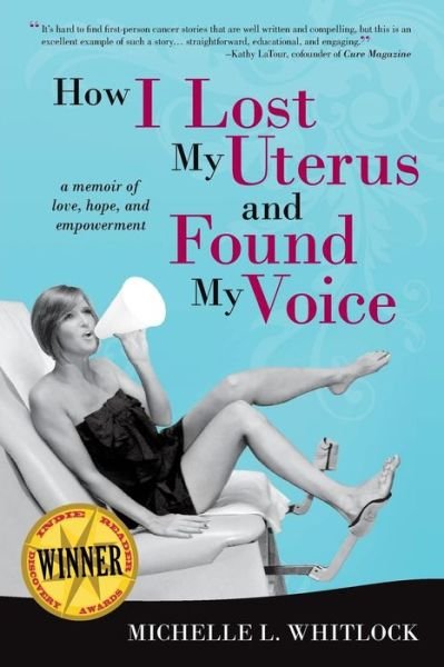 Cover for Michelle L Whitlock · How I Lost My Uterus and Found My Voice: a Memoir of Love, Hope, and Empowerment (Pocketbok) (2015)