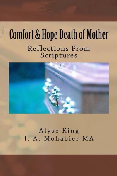 Comfort and Hope Death of Mother: Reflections That Offer Comfort and Hope - Ms Alyse King - Kirjat - Createspace - 9781493610457 - perjantai 29. marraskuuta 2013