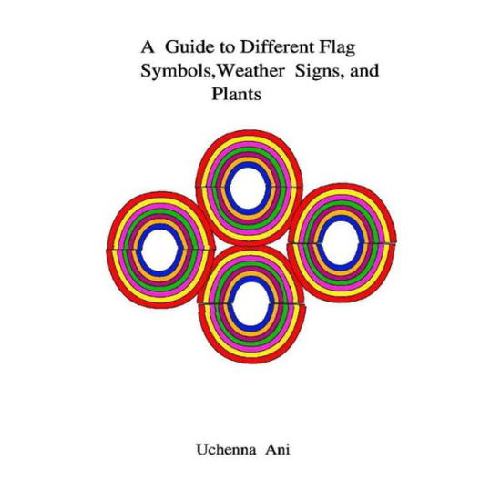Cover for Uchenna S Ani · A Guide to Different Flag Symbols, Weather Signs and Plants (Paperback Book) (2013)