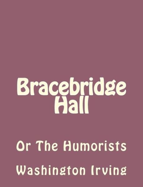 Cover for Washington Irving · Bracebridge Hall: or the Humorists (Paperback Bog) (2013)