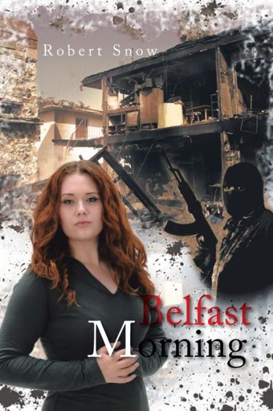 Belfast Morning - Robert Snow - Books - AuthorHouse - 9781496929457 - November 15, 2014