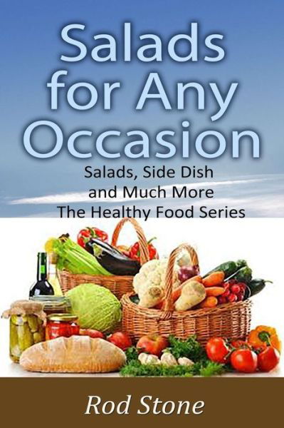 Salads for Any Occasion: Salads Can Be Much More Than Just a Side Dish - Rod Stone - Boeken - Createspace - 9781497414457 - 21 maart 2014