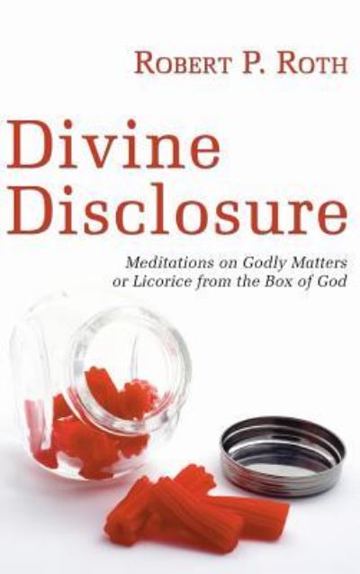 Cover for Robert Paul Roth · Divine Disclosure: Meditations on Godly Matters or Licorice from the Box of God (Hardcover Book) (2006)