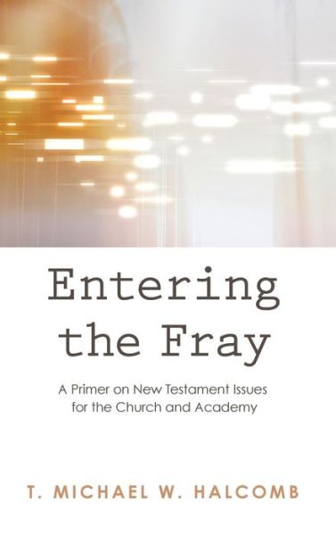 Cover for T Michael W Halcomb · Entering the Fray: A Primer on New Testament Issues for the Church and Academy (Gebundenes Buch) (2012)