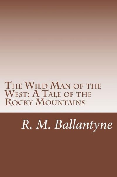 Cover for R. M. Ballantyne · The Wild Man of the West: a Tale of the Rocky Mountains (Paperback Book) (2014)