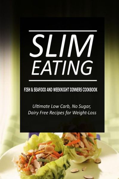 Cover for Slim Eating · Slim Eating - Fish &amp; Seafood and Weeknight Dinners Cookbook: Skinny Recipes for Fat Loss and a Flat Belly (Paperback Book) (2014)