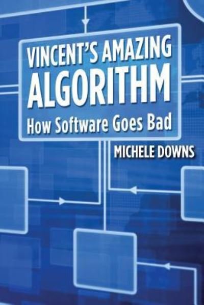 Vincent's Amazing Algorithm: How Software Goes Bad - Michele Downs - Libros - Createspace - 9781500882457 - 20 de septiembre de 2014