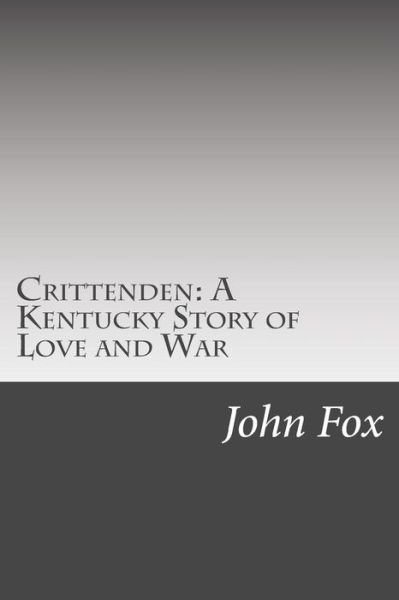 Crittenden: a Kentucky Story of Love and War - John Fox - Books - Createspace - 9781502495457 - October 15, 2014
