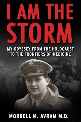 Cover for Morrell M. Avram · I Am the Storm: My Odyssey from the Holocaust to the Frontiers of Medicine (Hardcover Book) (2021)