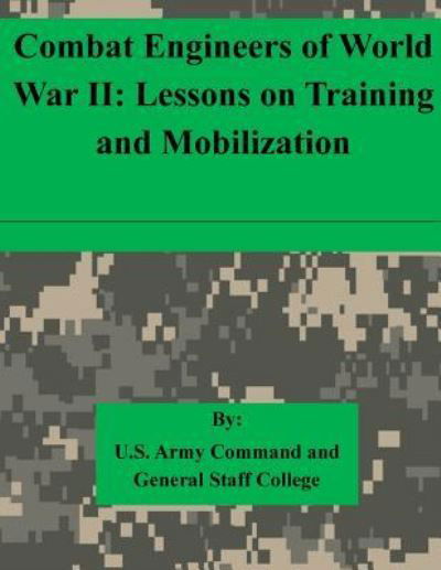 Combat Engineers of World War Ii: Lessons on Training and Mobilization - U S Army Command and General Staff Coll - Böcker - Createspace - 9781511615457 - 7 april 2015