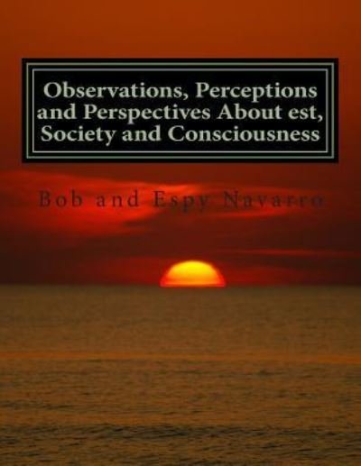 Cover for Bob and Espy Navarro · Observations, Perceptions and Perspectives About est, Society and Consciousness (Taschenbuch) (2015)