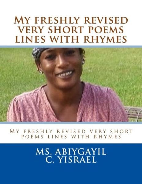Cover for Ms Abiygayil C Yisrael · My Freshly Revised Very Short Poems Lines with Rhymes: My Freshly Revised Very Short Poems Lines with Rhymes (Paperback Book) (2015)